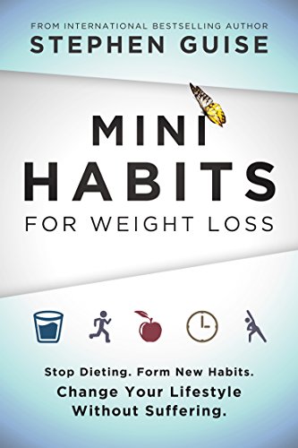 Mini Habits For Weight Loss: Stop Dieting. Form New Habits. Change Your Lifestyle Without Suffering.