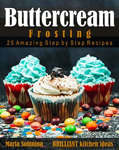 Best Buttercream Frosting: 25 Amazing Step By Step Recipes (cookbook: Cake Decorating Book 2)