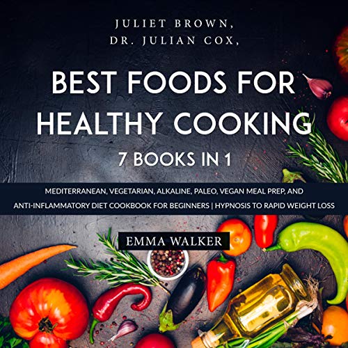 Best Foods For Healthy Cooking: 7 Books In 1 : Mediterranean, Vegetarian, Alkaline, Paleo, Vegan Meal Prep, And Anti Inflammatory Diet Cookbook For Beginners | Hypnosis To Rapid Weight Loss