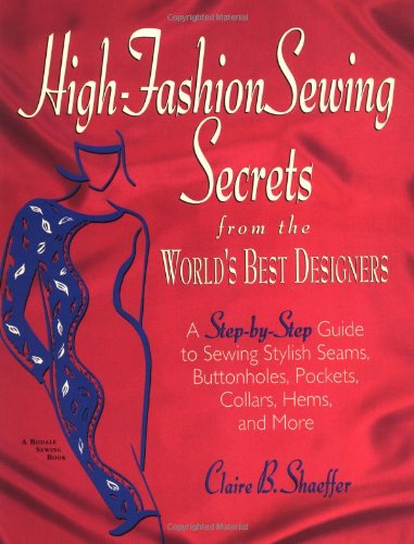 High Fashion Sewing Secrets From The World's Best Designers: A Step By Step Guide To Sewing Stylish Seams, Buttonholes, Pockets, Collars, Hems, And More (rodale Sewing Book)