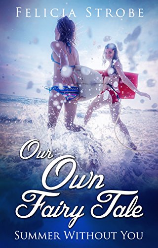 Our Own Fair Tale: Summer Without You: (best Friend Romance, Young Adult Lesbian Romance, Long Distance Relationship College Romance) (our Own Fairy Tale, ... Women's Fiction, Lgbt Lesbian Book 2)