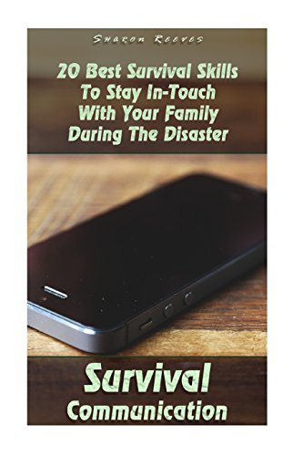 Survival Communication: 20 Best Survival Skills To Stay In Touch With Your Family During The Disaster: (survival Guide Book, Survival Skills, Survival Strategies) (prepper's Guide, Survival Book)