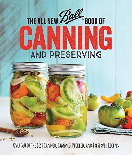 The All New Ball Book Of Canning And Preserving: Over 350 Of The Best Canned, Jammed, Pickled, And Preserved Recipes